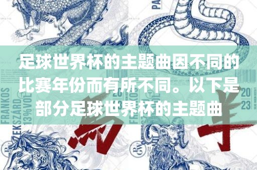 足球世界杯的主题曲因不同的比赛年份而有所不同。以下眉山市正发家政服务有限公司是部分足球世界杯的主题曲