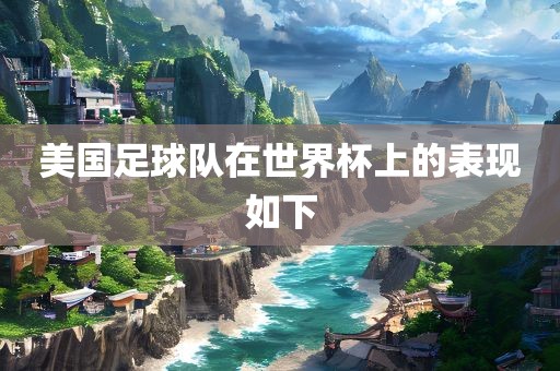美国足球队在世界杯上的表现如下眉山市正发家政服务有限公司