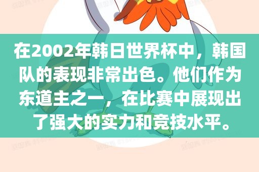 在2002年韩日世界杯中，韩国队的表现非常出色。他们作为东道主之一，在比赛中展现出了强大的实力和竞技水平。