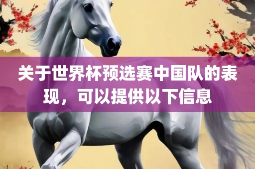 关于世界杯预选赛中国队的表现，可以提供以下信息
