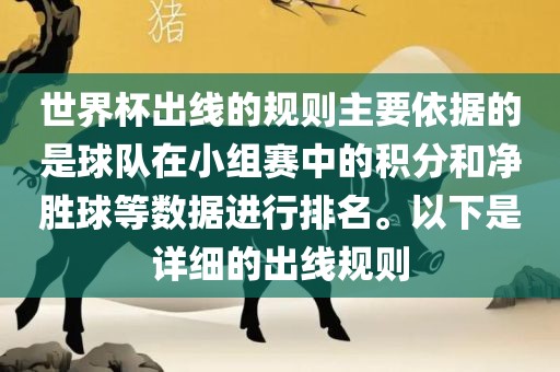 世界杯出线的规则主要依据的是球队在小组赛中的积分和净胜球等数据进行排名。以下是详细的出线规则