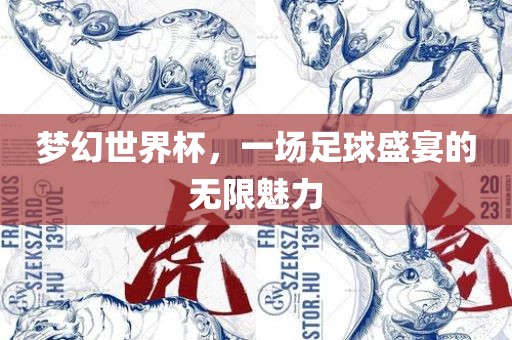 梦幻世界杯，一场足球盛宴的无限魅力眉山市正发家政服务有限公司