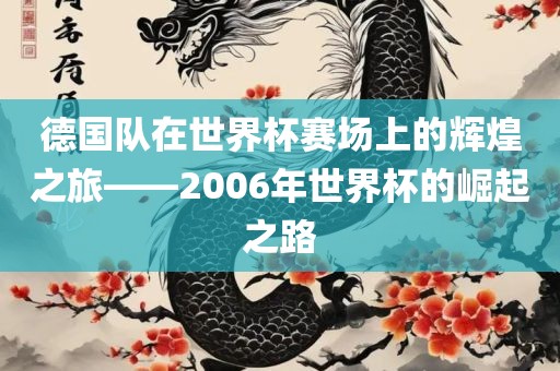德国队在世界杯赛场上的辉煌之旅——2006年世界杯的崛起之路