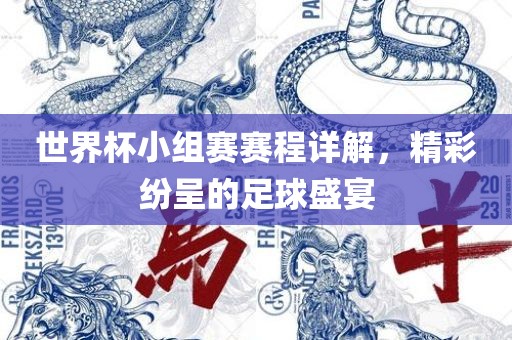 世界杯小组赛赛程详解眉山市正发家政服务有限公司，精彩纷呈的足球盛宴