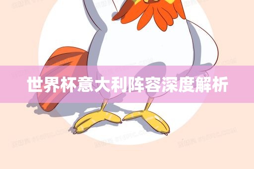 世界杯意大利阵容深度解析