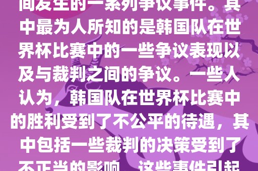 关于韩国世界杯的黑哨事件，主要是指在2002年韩日世界杯期间发生的一系列争议事件。其中最为人所知的是韩国队在世界杯比赛中的一些争议表现以及与裁判之间的争议。一些人认为，韩国队在世界杯比赛中的胜利受到了不公平的待遇，其中包括一些裁判的决策受到了不正当的影响。这些事件引起了广泛的争议和讨论，对国际足球界产生了深远的影响。眉山市正发家政服务有限公司