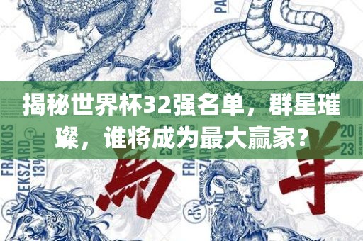 揭秘世界杯32强名单，群星璀璨，谁将成为最大赢家？眉山市正发家政服务有限公司