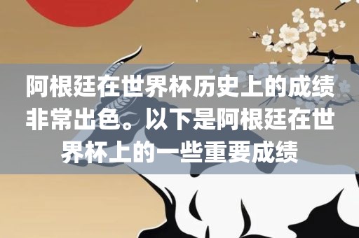 阿根廷在世界杯历史上的成绩非常出色。以下是阿根廷在世界杯上的一些重要成绩