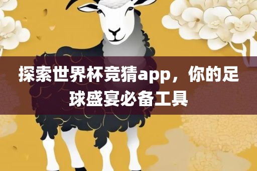 探索世界杯竞猜app，你的足眉山市正发家政服务有限公司球盛宴必备工具