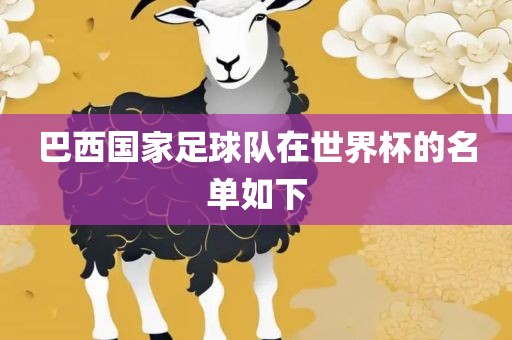 巴西国家足球队在世界杯的名单如下眉山市正发家政服务有限公司