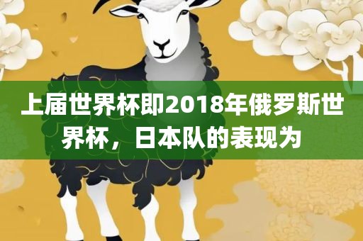 上届世界杯即2018年俄罗斯世界杯，日本队的表现为
