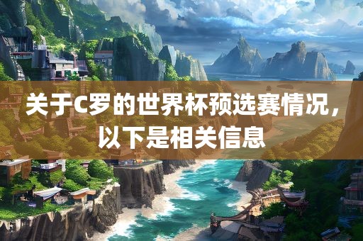 关于C罗的世界杯预选赛情况，以下是相关信息