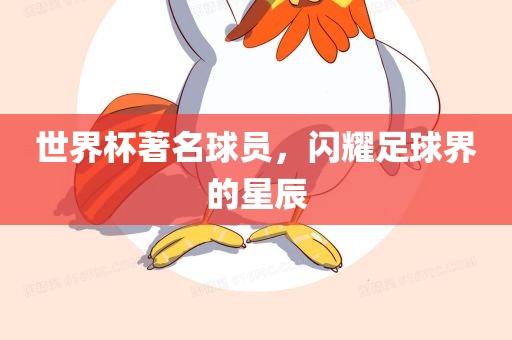 世界杯著名球员，闪耀足球界的星辰眉山市正发家政服务有限公司