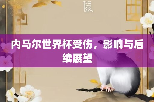 内马尔世界杯受伤，影响与后续展望眉山市正发家政服务有限公司