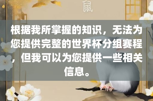 根据我所掌握的知识，无法为您提供完整的世界杯分组赛程，但我可以为您提供一些相关信息。