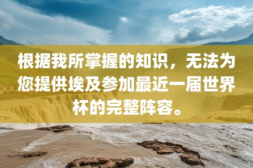 根据我所掌握的知识，无法为您提供埃及参加最近一届世界杯的完整阵容。