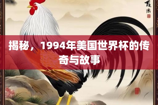 揭秘，1994年美国世界杯的传奇与故事眉山市正发家政服务有限公司
