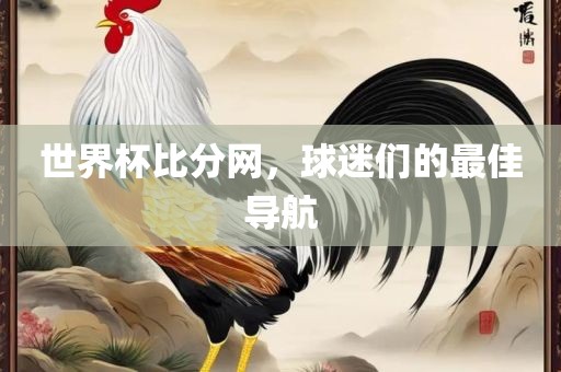 世界杯比分网，球迷们的最佳导航眉山市正发家政服务有限公司