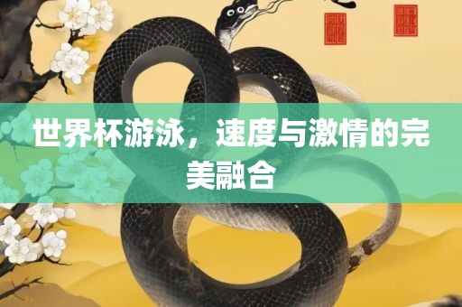 世界杯游泳，速度与激情的完美融合