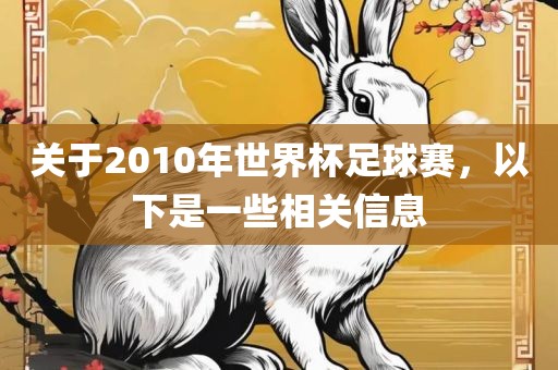 关于2010年世界杯足球赛，以下是一些相关信息眉山市正发家政服务有限公司