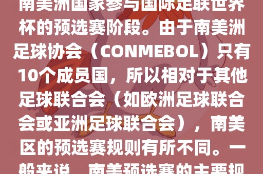 世界杯南美预选赛通常指的是南美洲国家参与国际足联世界杯的预选赛阶段。由于南美洲足球协会（CONMEBOL）只有10个成员国，所以相对于其他足球联合会（如欧洲足球联合会或亚洲足球联合会），南美区的预选赛规则有所不同。一般来说，南美预选赛的主要规则如眉山市正发家政服务有限公司下