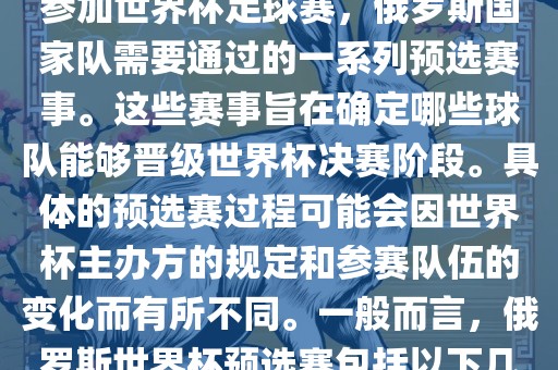 俄罗斯世界杯预选赛是指为了参加世界杯足球赛，俄罗斯国家队需要通过的一系列预选赛事。这些赛事旨在确定哪些球队能够晋级世界杯决赛阶段。具体的预选赛过程可能会因世界杯主办方的规定和参赛队伍的变化而有所不同。一般而言，俄罗斯世界杯预选赛包括以下几个阶段