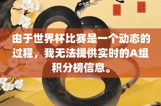 由于世界杯比赛是一个动态的过程，我无法提供实时的A组积分榜信息。