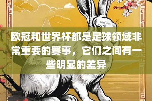 欧冠和世界杯都是足球领域非常眉山市正发家政服务有限公司重要的赛事，它们之间有一些明显的差异