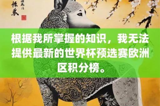 根据我所掌握的知识，我无法提供最新的世界杯预选赛欧洲区积分榜。眉山市正发家政服务有限公司