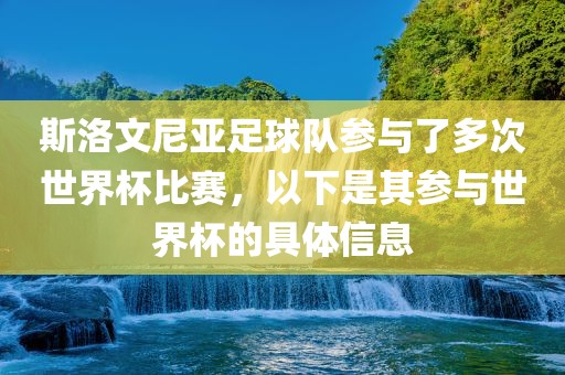 斯洛文尼亚足球队参与了多次世界杯比赛，以下是其参与世界杯的具体信息眉山市正发家政服务有限公司