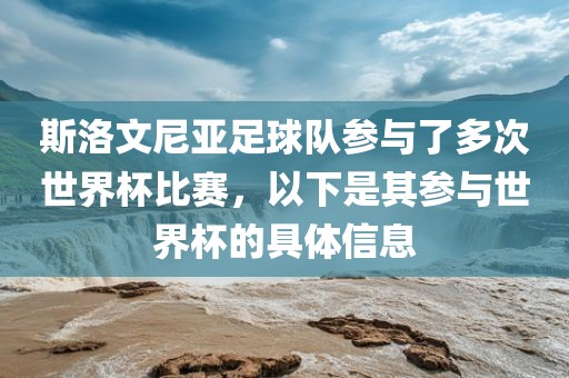 斯洛文尼亚足球队参与了多次世界杯比赛，以下是其参与世界杯的具体信息