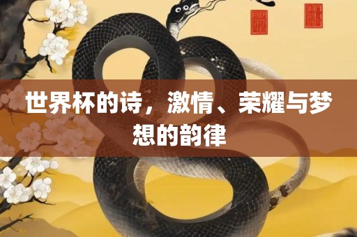 世界杯的诗，激情、荣耀与梦想的韵律