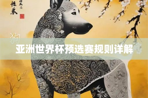 亚洲世界杯预选赛规则详解眉山市正发家政服务有限公司