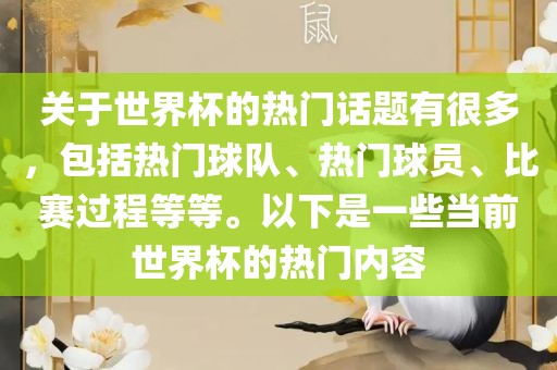 关于世界杯的热门话题有很多，包括热门球队、热门球员、比赛过程等等。以下是一些当前世界杯的热门内容眉山市正发家政服务有限公司