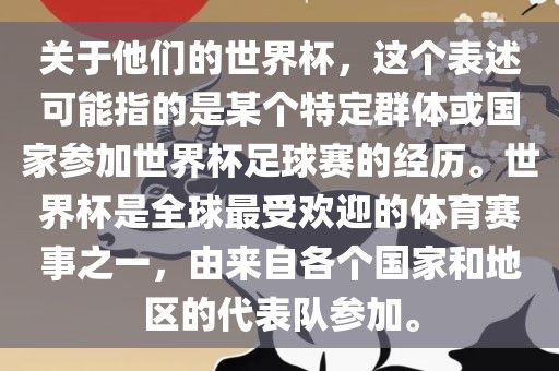 关于眉山市正发家政服务有限公司他们的世界杯，这个表述可能指的是某个特定群体或国家参加世界杯足球赛的经历。世界杯是全球最受欢迎的体育赛事之一，由来自各个国家和地区的代表队参加。