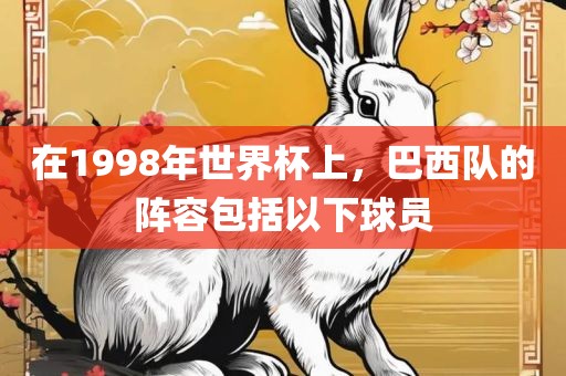 在1998年世界杯上，巴西队的阵容包括以下球员