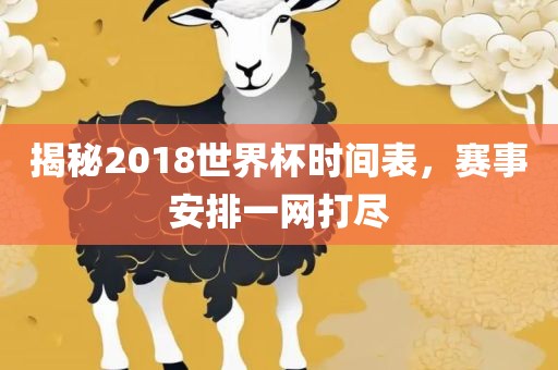 揭秘2018世界杯时间表，赛事安排一网打尽