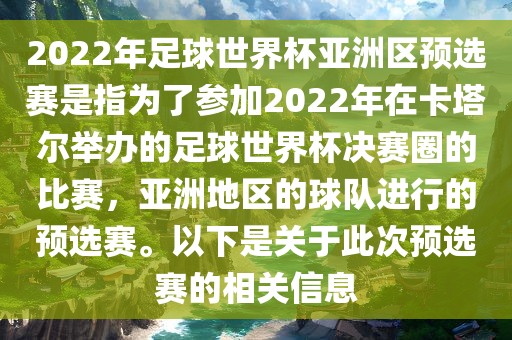 2022年足球世界杯亚洲区预选赛是指为了参加2022年在卡塔尔举办的足球世界杯决赛圈的比赛，亚洲地区的球队进行的预选赛。以下是关于此次预选赛的相关信息眉山市正发家政服务有限公司
