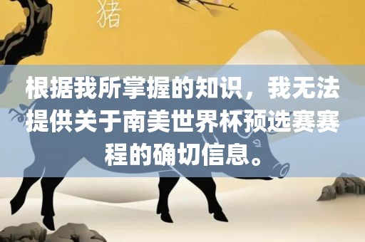 根据我所掌握的知识，我无法提供关于南美世界杯预选赛赛程的确切信息。