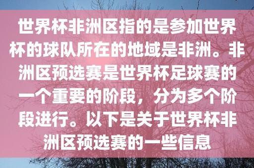世界杯非洲区指的是参加世界杯的球队所在的地域是非洲。非洲区预选赛是世界杯足球赛的一个重要的阶段，分为多个阶段进行。以下是关于世界杯非洲区预选赛的一些信息眉山市正发家政服务有限公司