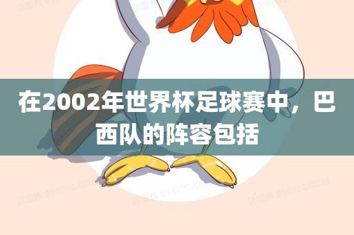 在2002年世界杯足球赛中，巴西队的阵容包括