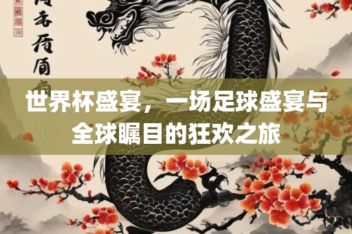 世界杯盛宴眉山市正发家政服务有限公司，一场足球盛宴与全球瞩目的狂欢之旅