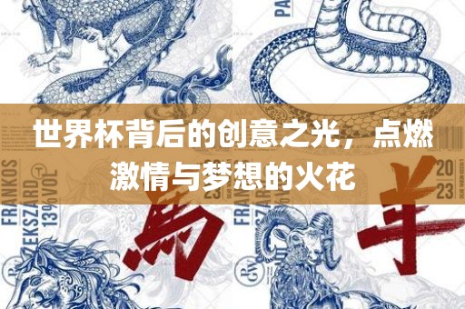 世界杯背后的创意之光，点燃激情与梦想的火花