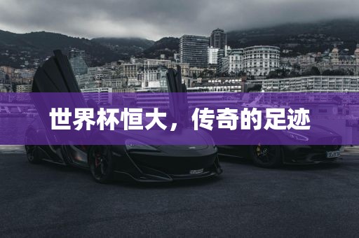 世界杯恒大，传奇的足迹