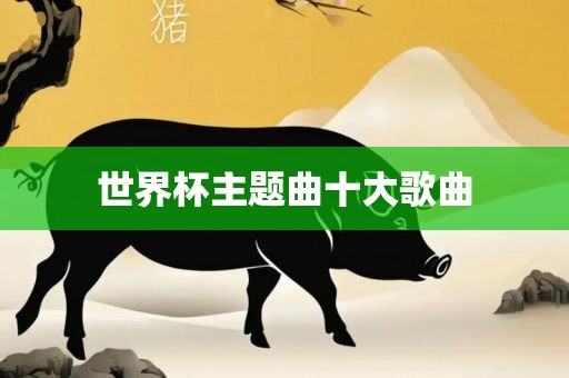 世界杯主题曲十大歌曲眉山市正发家政服务有限公司