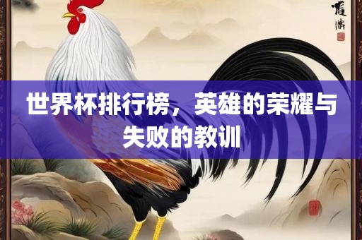 世界杯排行榜，英雄的荣耀与失败的教训
