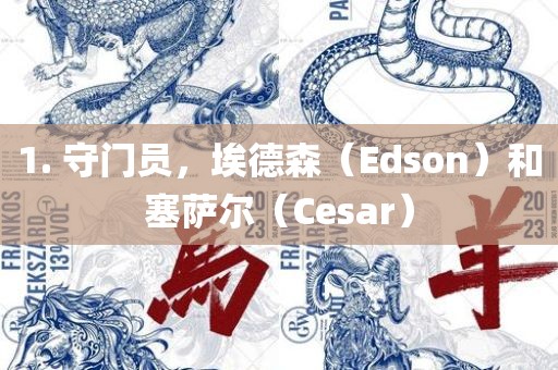 1. 守门员，埃德森（Edson）和塞萨尔（Cesar）