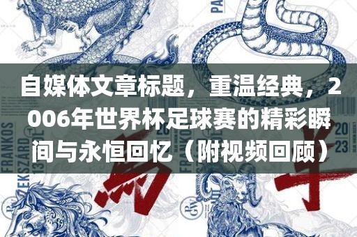 自媒体文章标题，重温经典，2006年世界杯足球赛的精彩瞬间与永恒回忆（附视频回顾）眉山市正发家政服务有限公司
