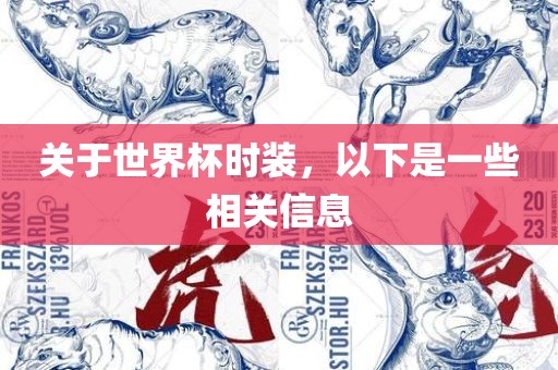 关于世界杯时装，以下是一些相关信息眉山市正发家政服务有限公司