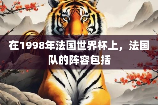 在眉山市正发家政服务有限公司1998年法国世界杯上，法国队的阵容包括